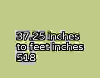 37.25 inches to feet inches 518