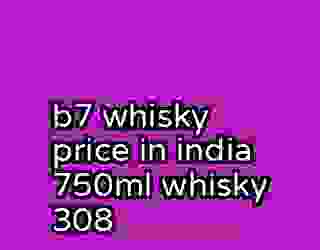 b7 whisky price in india 750ml whisky 308