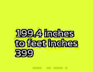 199.4 inches to feet inches 399