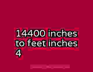 14400 inches to feet inches 4