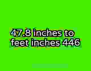 47.8 inches to feet inches 446