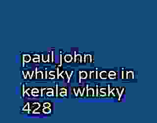 paul john whisky price in kerala whisky 428