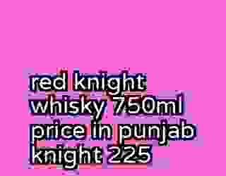red knight whisky 750ml price in punjab knight 225