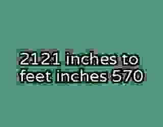 2121 inches to feet inches 570