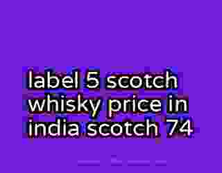 label 5 scotch whisky price in india scotch 74