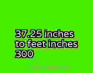 37.25 inches to feet inches 300