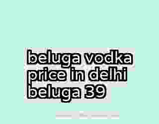 beluga vodka price in delhi beluga 39