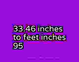 33.46 inches to feet inches 95