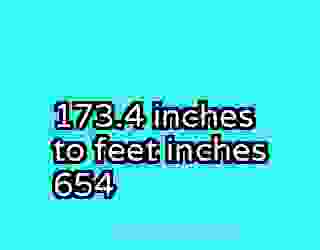 173.4 inches to feet inches 654