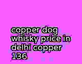 copper dog whisky price in delhi copper 136