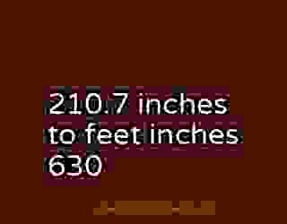 210.7 inches to feet inches 630