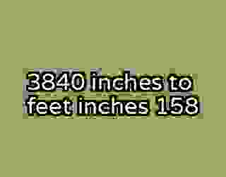 3840 inches to feet inches 158
