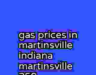 gas prices in martinsville indiana martinsville 259