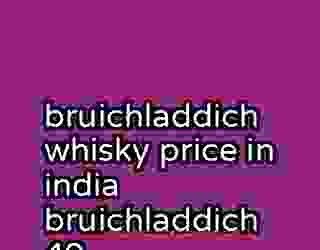 bruichladdich whisky price in india bruichladdich 40