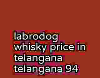 labrodog whisky price in telangana telangana 94