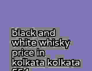 black and white whisky price in kolkata kolkata 554