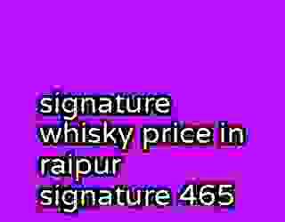 signature whisky price in raipur signature 465