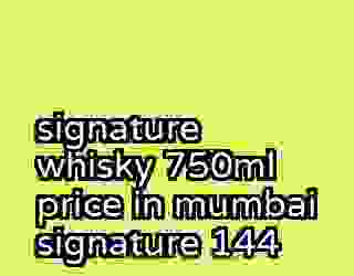 signature whisky 750ml price in mumbai signature 144