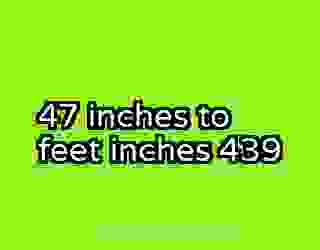 47 inches to feet inches 439