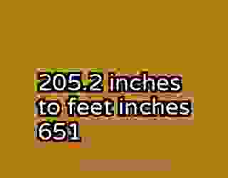 205.2 inches to feet inches 651