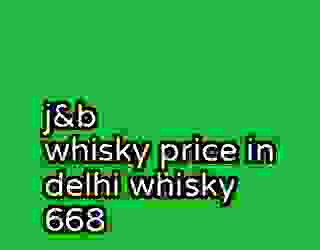 j&b whisky price in delhi whisky 668