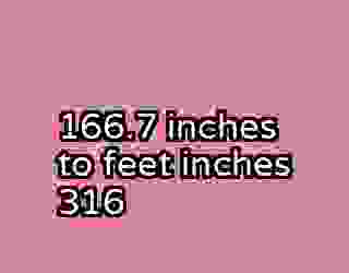 166.7 inches to feet inches 316
