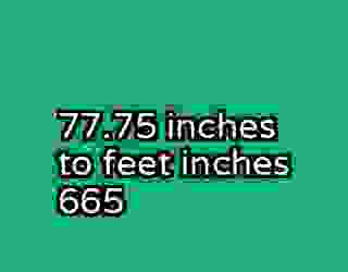 77.75 inches to feet inches 665
