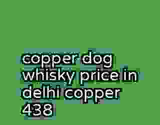 copper dog whisky price in delhi copper 438