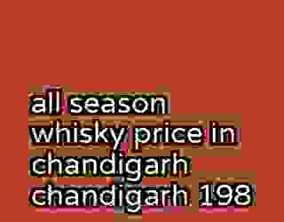 all season whisky price in chandigarh chandigarh 198