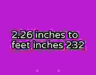 2.26 inches to feet inches 232