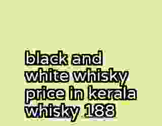 black and white whisky price in kerala whisky 188