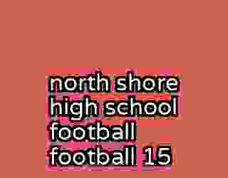 north shore high school football football 15