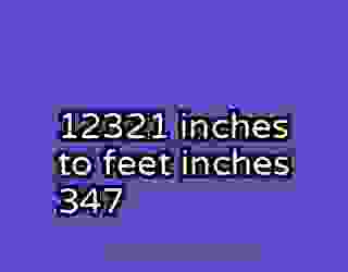 12321 inches to feet inches 347