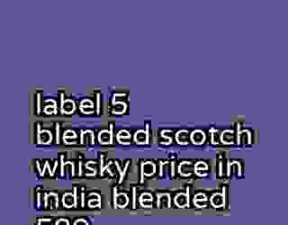 label 5 blended scotch whisky price in india blended 589