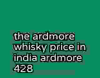 the ardmore whisky price in india ardmore 428