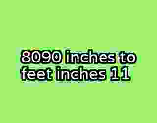 8090 inches to feet inches 11