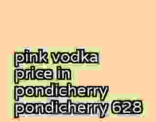 pink vodka price in pondicherry pondicherry 628