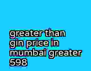 greater than gin price in mumbai greater 598