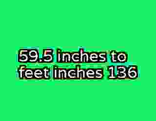 59.5 inches to feet inches 136