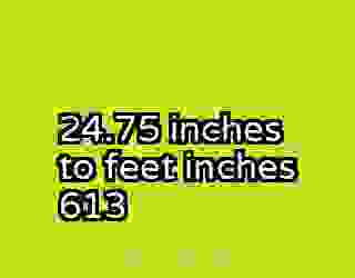 24.75 inches to feet inches 613