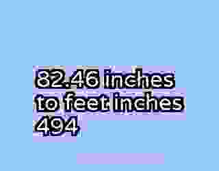82.46 inches to feet inches 494