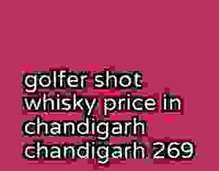 golfer shot whisky price in chandigarh chandigarh 269