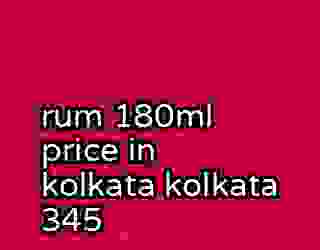 rum 180ml price in kolkata kolkata 345