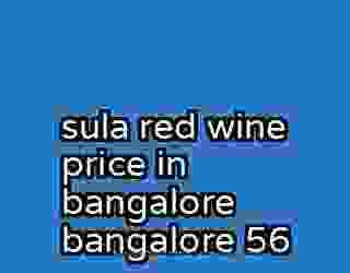sula red wine price in bangalore bangalore 56