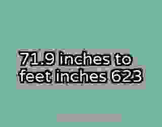 71.9 inches to feet inches 623