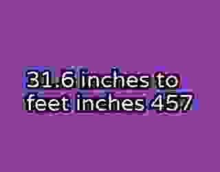 31.6 inches to feet inches 457