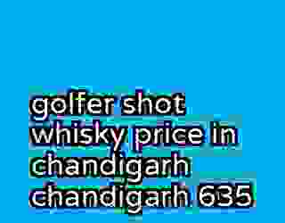 golfer shot whisky price in chandigarh chandigarh 635
