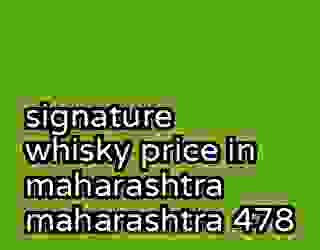 signature whisky price in maharashtra maharashtra 478