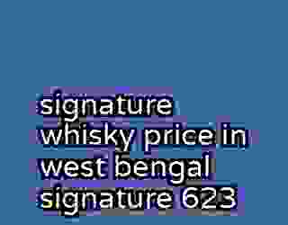 signature whisky price in west bengal signature 623