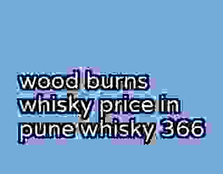 wood burns whisky price in pune whisky 366